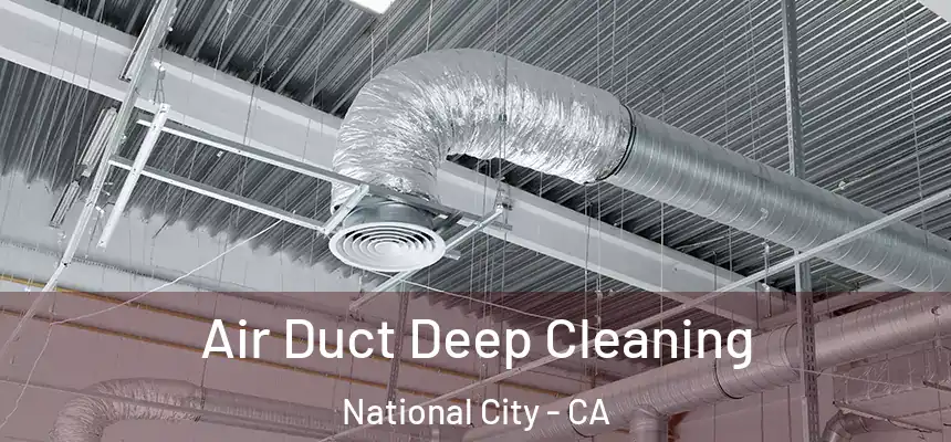Air Duct Deep Cleaning National City - CA