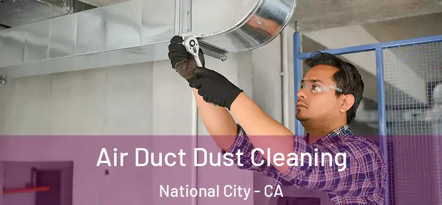 Air Duct Dust Cleaning National City - CA