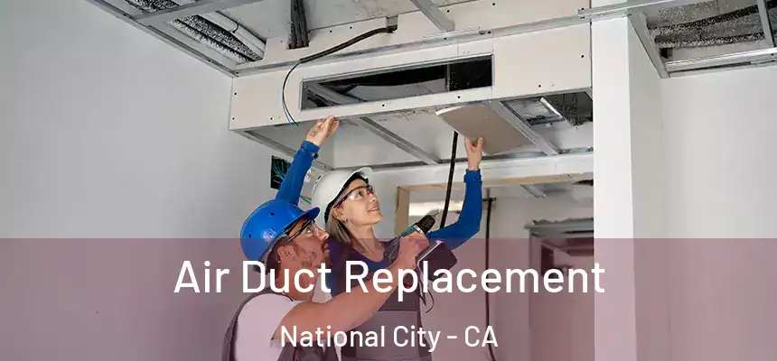  Air Duct Replacement National City - CA