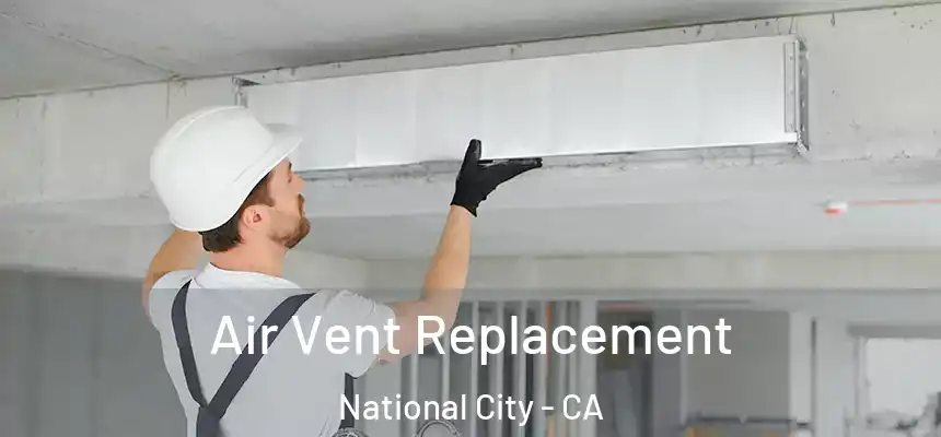 Air Vent Replacement National City - CA