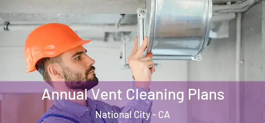  Annual Vent Cleaning Plans National City - CA