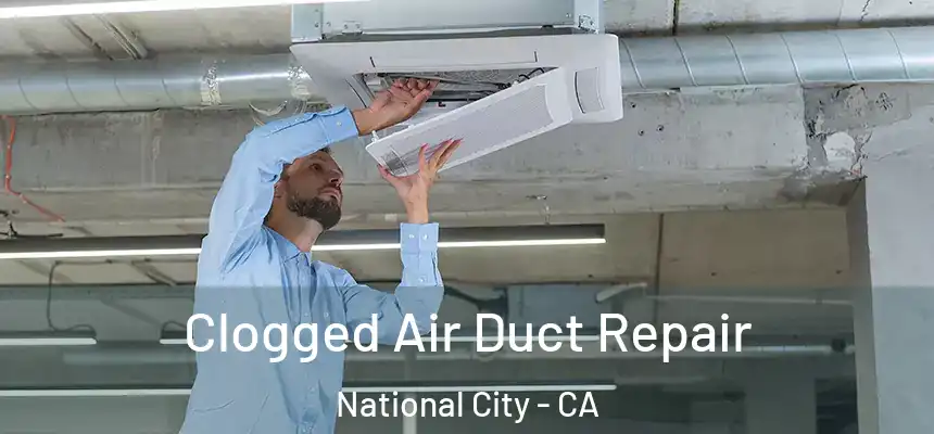  Clogged Air Duct Repair National City - CA