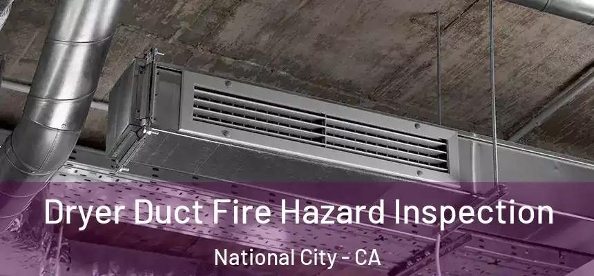 Dryer Duct Fire Hazard Inspection National City - CA