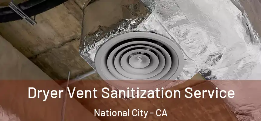  Dryer Vent Sanitization Service National City - CA
