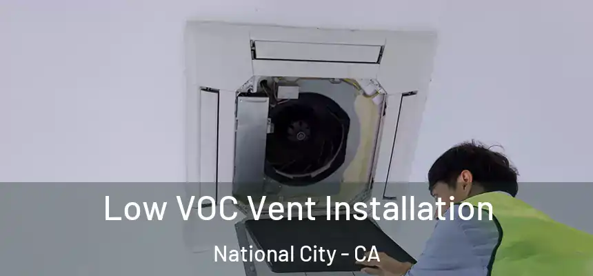  Low VOC Vent Installation National City - CA