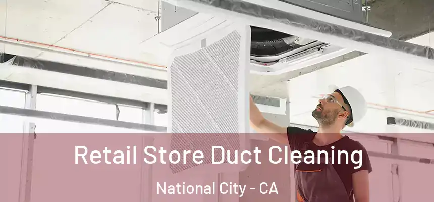 Retail Store Duct Cleaning National City - CA