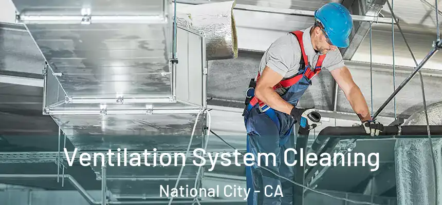  Ventilation System Cleaning National City - CA